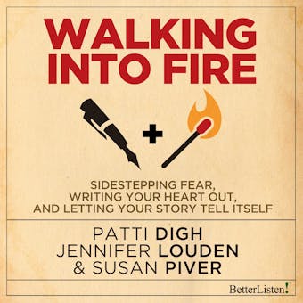 Walking into Fire: Sidestepping Fear, Writing you Heart Out, and Letting Your Story Tell Itself - undefined