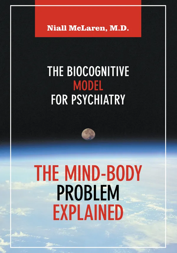 The Mind-Body Problem Explained : The Biocognitive Model For Psychiatry