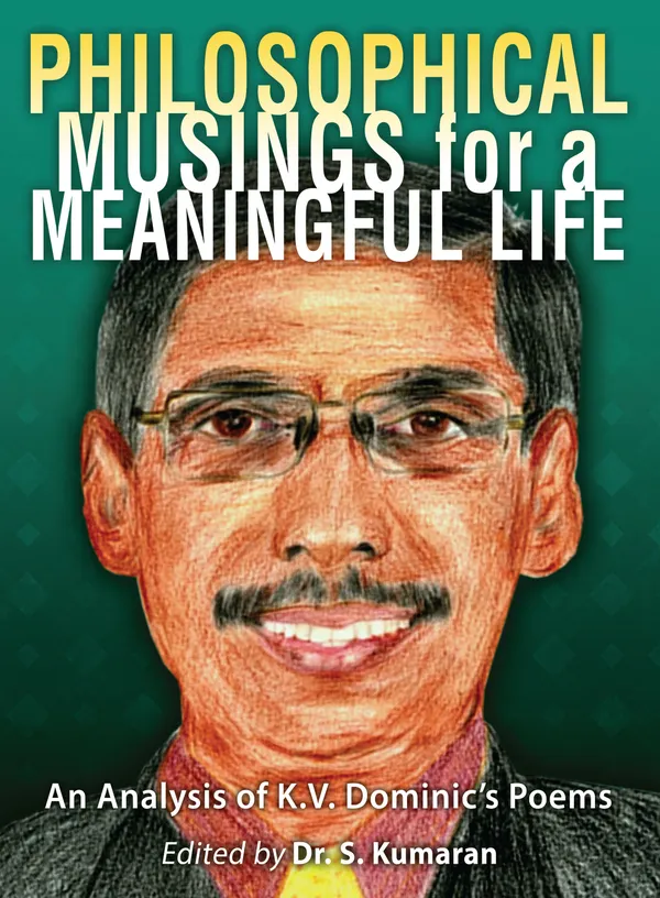 Philosophical Musings for Meaningful Life : An Analysis of K.V. Dominic's Poems