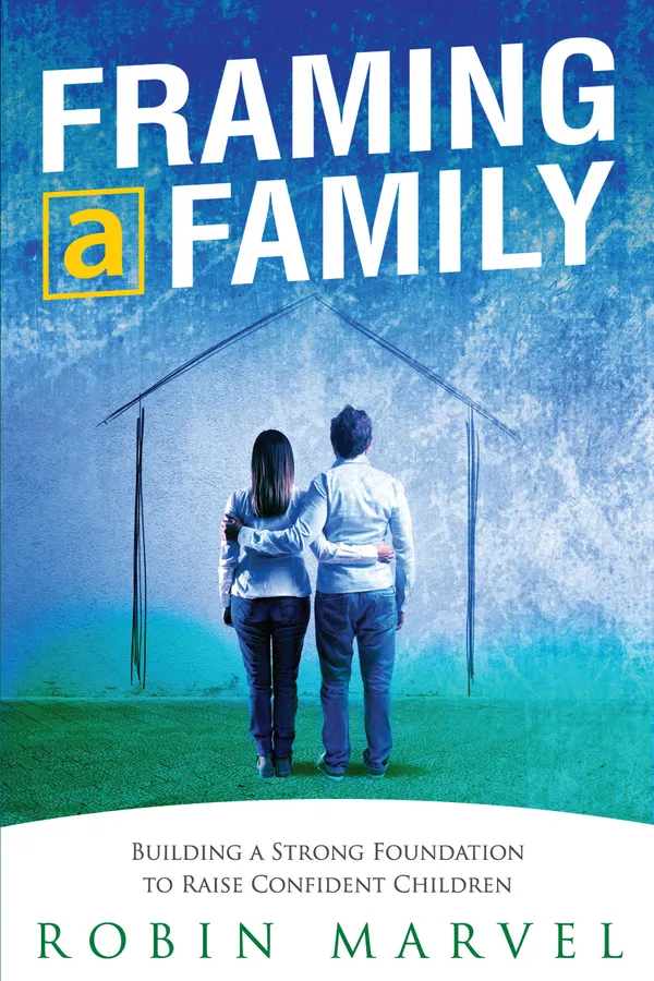 Framing a Family : Building a Foundation to Raise Confident Children
