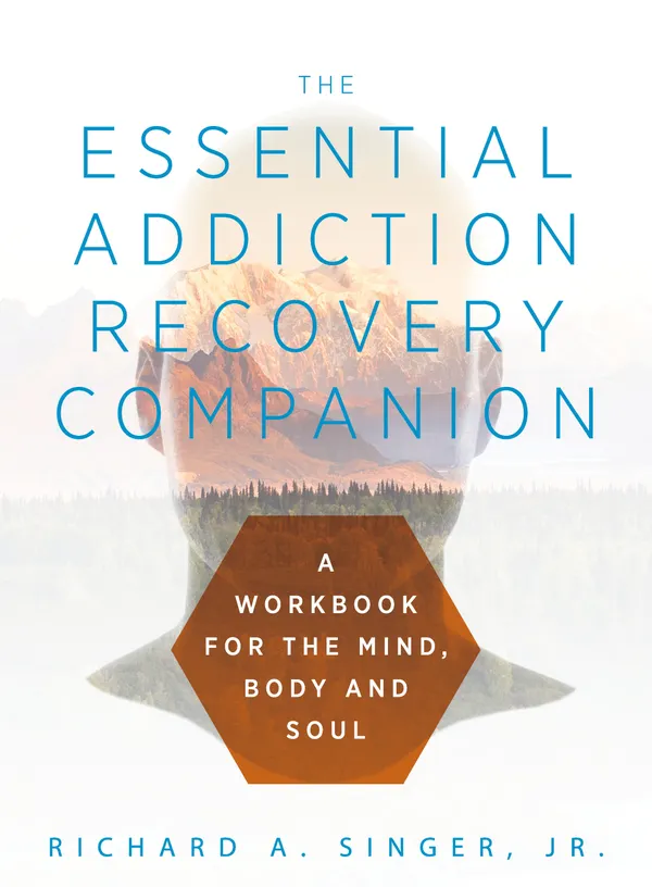 The Essential Addiction Recovery Companion : A Guidebook for the Mind, Body, and Soul