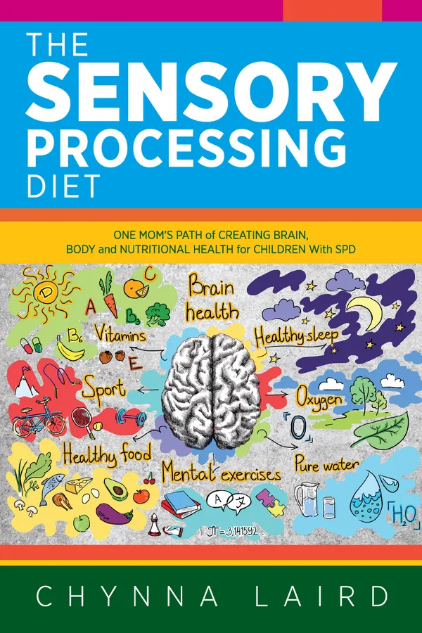 The Sensory Processing Diet : One Mom's Path of Creating Brain, Body and Nutritional Health for Children with SPD