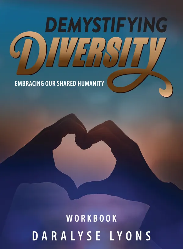 Demystifying Diversity Workbook : Embracing our Shared Humanity