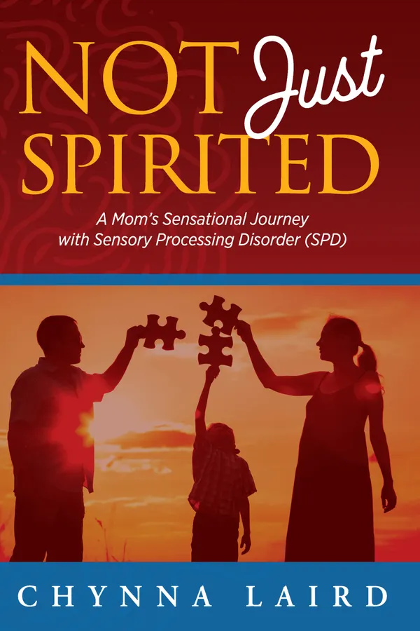 Not Just Spirited : A Mom's Sensational Journey with Sensory Processing Disorder (SPD)