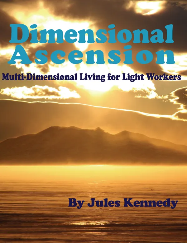 Dimensional Ascension : MultiDimensional Living for Light Workers