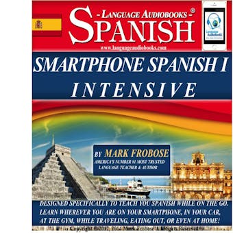 Smartphone Spanish I Intensive: Designed Specifically to Teach You Spanish While on the Go. Learn Wherever You Are on Your Smartphone, in Your Car, At the Gym, While Traveling, Eating Out, Or Even At Home! - undefined