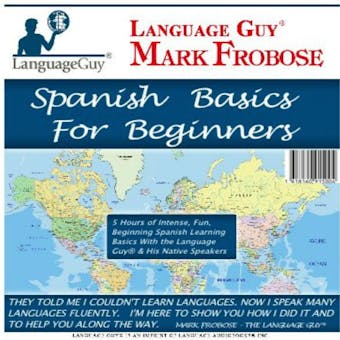 Spanish Basics for Beginners: 5 Hours of Intense, Fun, Beginning Spanish Learning Basics with the Language Guy® & His Native Speakers - Mark Frobose