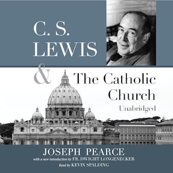 C.S. Lewis and the Catholic Church - Fr. Dwight Longenecker, Joseph Pearce