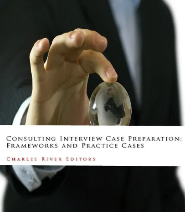 Consulting Interview Case Preparation : Frameworks and Practice Cases