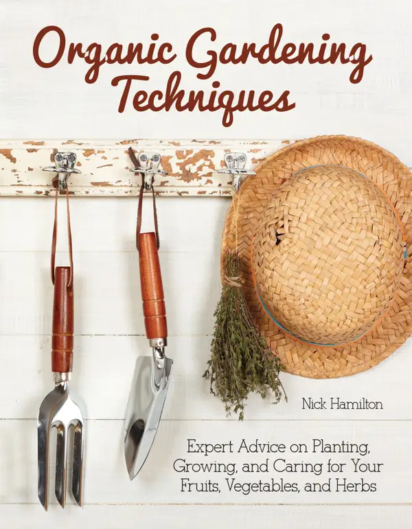 Organic Gardening Techniques : Expert Advice on Planting, Growing, and Caring for Your Fruits, Vegetables, and Herbs