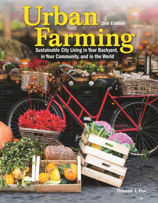 Urban Farming 2nd Ed : Sustainable City Living in Your Backyard, in Your Community, and in the World