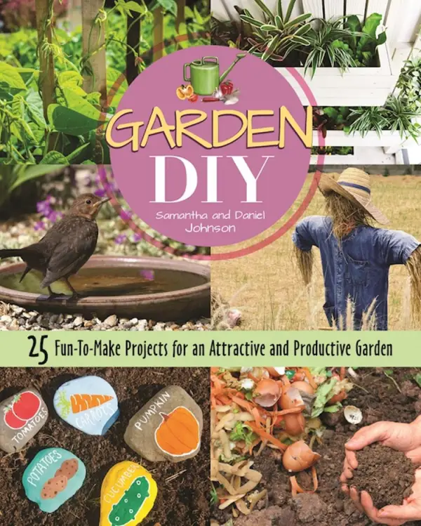 Garden DIY : 25 Fun-to-Make Projects for an Attractive and Productive Garden