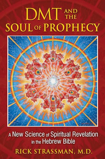 DMT and the Soul of Prophecy: A New Science of Spiritual Revelation in the Hebrew Bible - Rick Strassman
