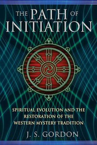 The Path of Initiation: Spiritual Evolution and the Restoration of the Western Mystery Tradition - J. S. Gordon