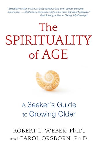 The Spirituality of Age: A Seeker's Guide to Growing Older - Robert L. Weber, Carol Orsborn