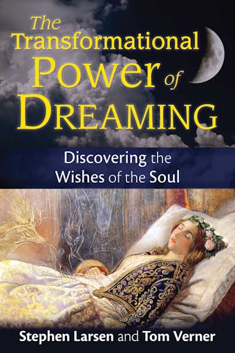 The Transformational Power of Dreaming: Discovering the Wishes of the Soul - Tom Verner, Stephen Larsen