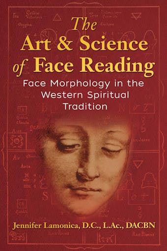 The Art and Science of Face Reading: Face Morphology in the Western Spiritual Tradition - Jennifer Lamonica