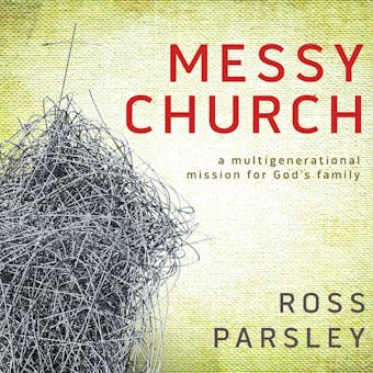 Messy Church: A Multigenerational Mission for God's Family - Ross Parsley