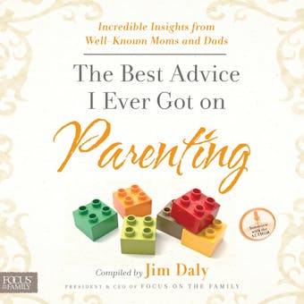 The Best Advice I Ever Got on Parenting: Incredible Insights from Well-known Moms and Dads - undefined