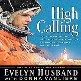 High Calling: The Courageous Life and Faith of Space Shuttle Columbia Commander Rick Husband - Evelyn Husband, Donna VanLiere