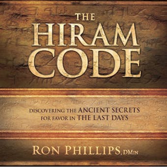 The Hiram Code: Discovering the Ancient Secrets for Favor in the Last Days - Ron Phillips DMin