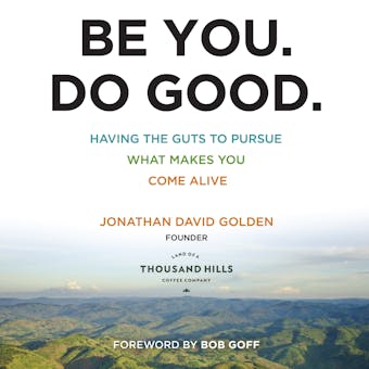 Be You. Do Good.: Having the Guts to Pursue What Makes You Come Alive - undefined