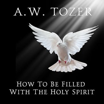 How to be Filled with the Holy Spirit - A.W. Tozer