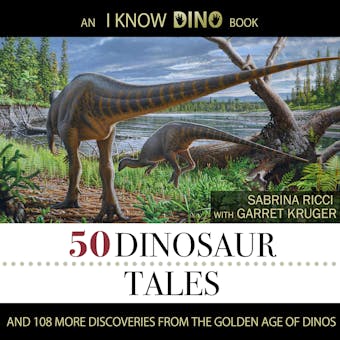50 Dinosaur Tales: And 108 More Discoveries From The Golden Age Of Dinos - Garret Kruger, Sabrina Ricci