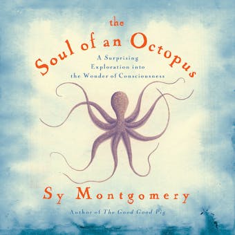 The Soul of an Octopus: A Surprising Exploration into the Wonder of Consciousness - undefined