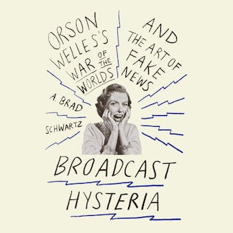 Broadcast Hysteria: Orson Welle's War of the Worlds and the Art of Fake News