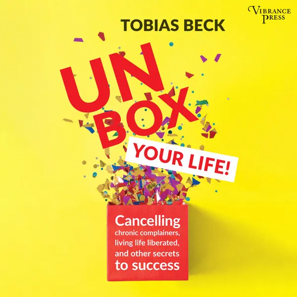 Unbox Your Life - Curbing Chronic Complainers, Living Life Liberated, and Other Secrets to Success (Unabridged)