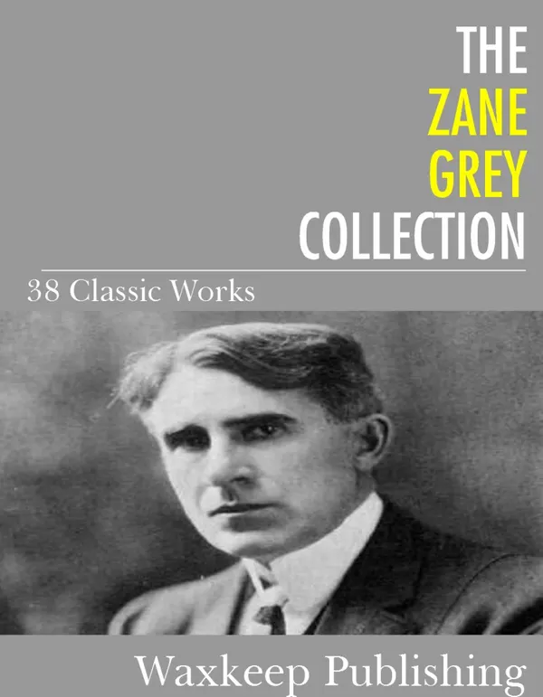 The Zane Grey Collection : 38 Classic Works