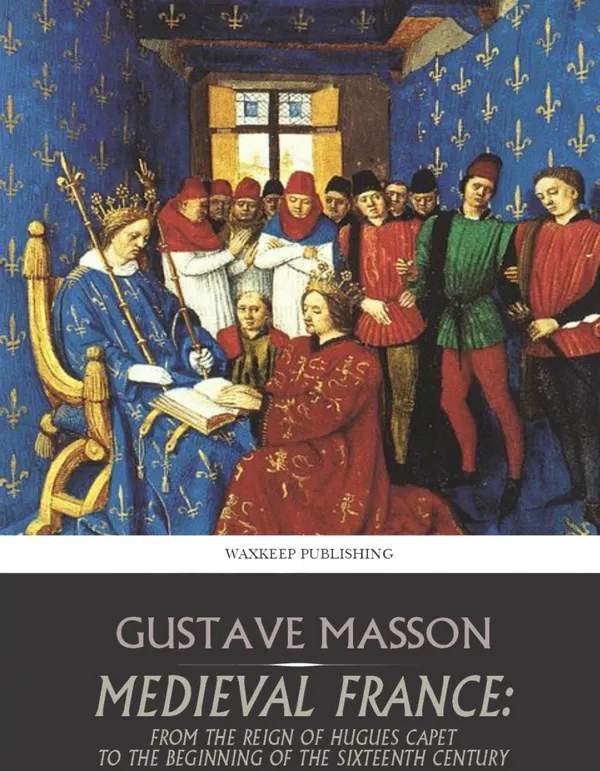 Medieval France : From the Reign of Hugues Capet to the Beginning of the Sixteenth Century