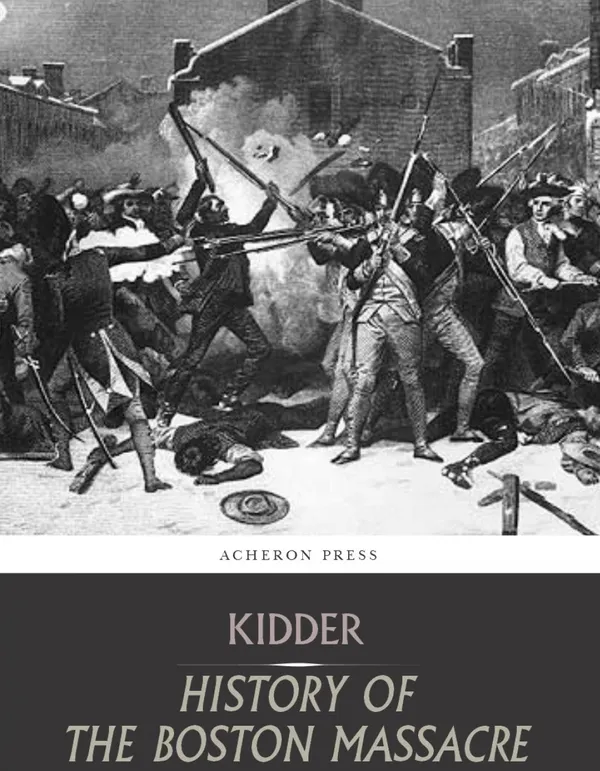 The Boston Massacre,March 5, 1770, Its Causes and Its Results