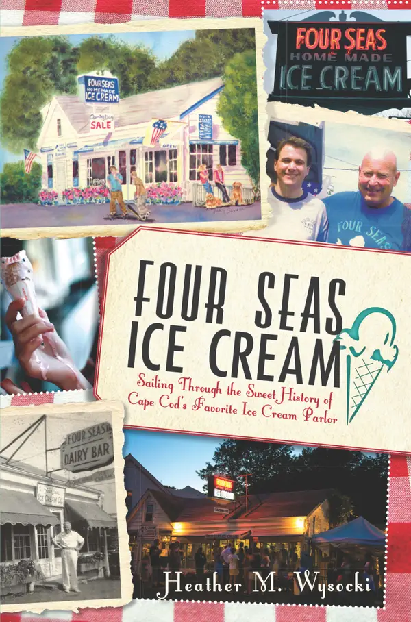 Four Seas Ice Cream : Sailing Through the Sweet History of Cape Cod's Favorite Ice Cream Parlor