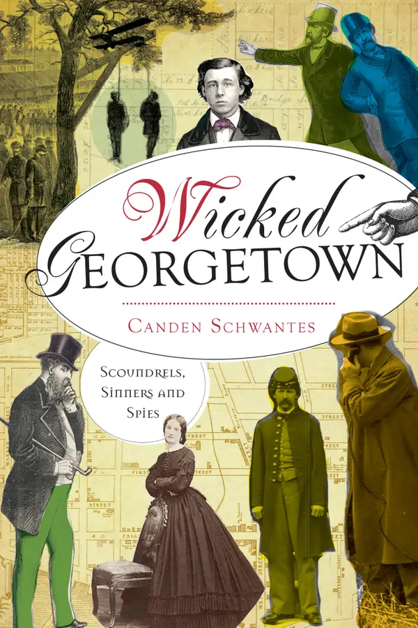 Wicked Georgetown : Scoundrels, Sinners and Spies