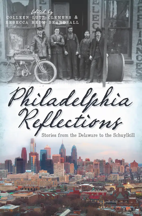 Philadelphia Reflections : Stories from the Delaware to the Schuylkill