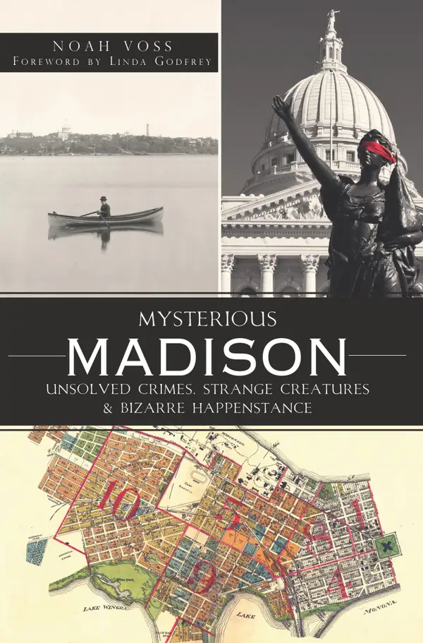 Mysterious Madison : Unsolved Crimes, Strange Creatures & Bizarre Happenstance