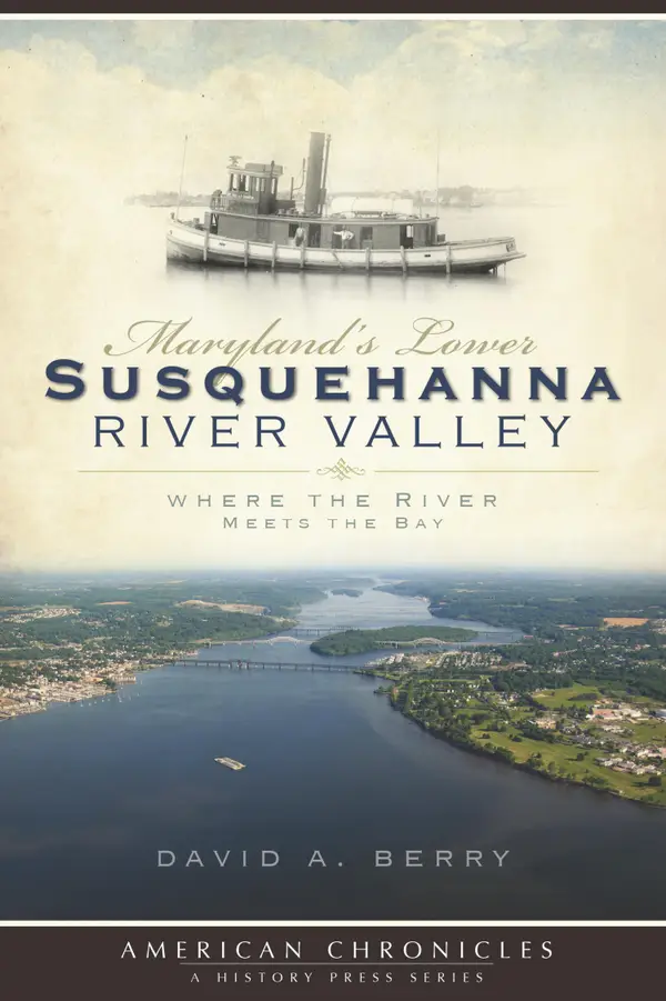 Maryland's Lower Susquehanna River Valley : Where the River Meets the Bay