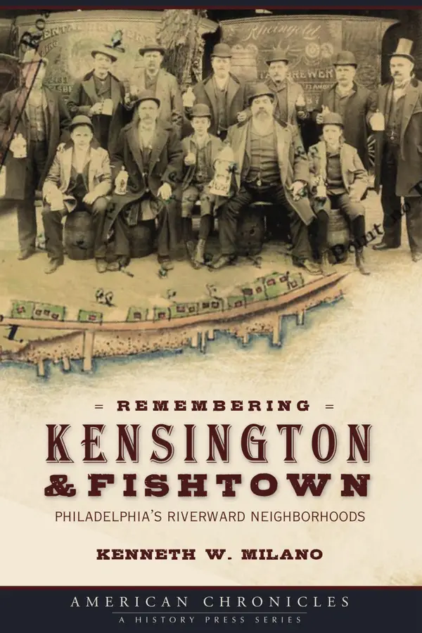 Remembering Kensington & Fishtown : Philadelphia's Riverward Neighborhoods
