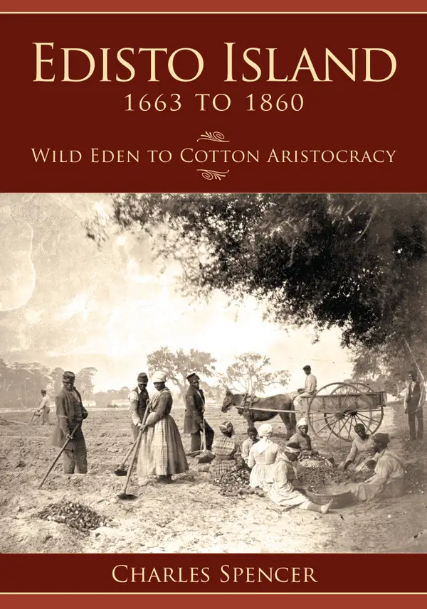 Edisto Island, 1663 to 1860 : Wild Eden to Cotton Aristocracy