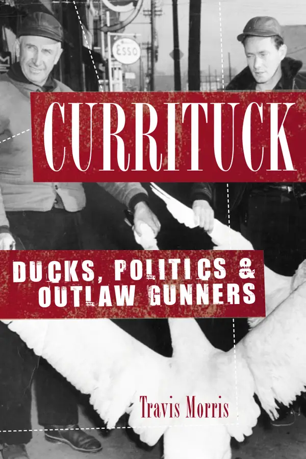 Currituck : Ducks, Politics & Outlaw Gunners
