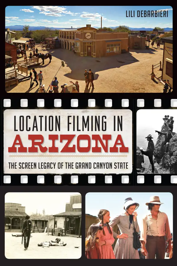 Location Filming in Arizona : The Screen Legacy of the Grand Canyon State