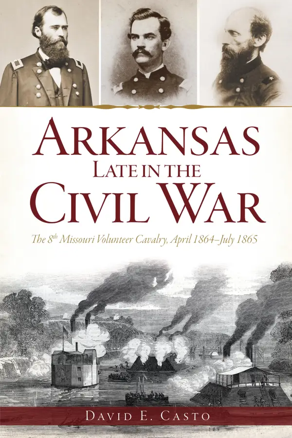 Arkansas Late in the Civil War : The 8th Missouri Volunteer Cavalry, April 1864-July 1865