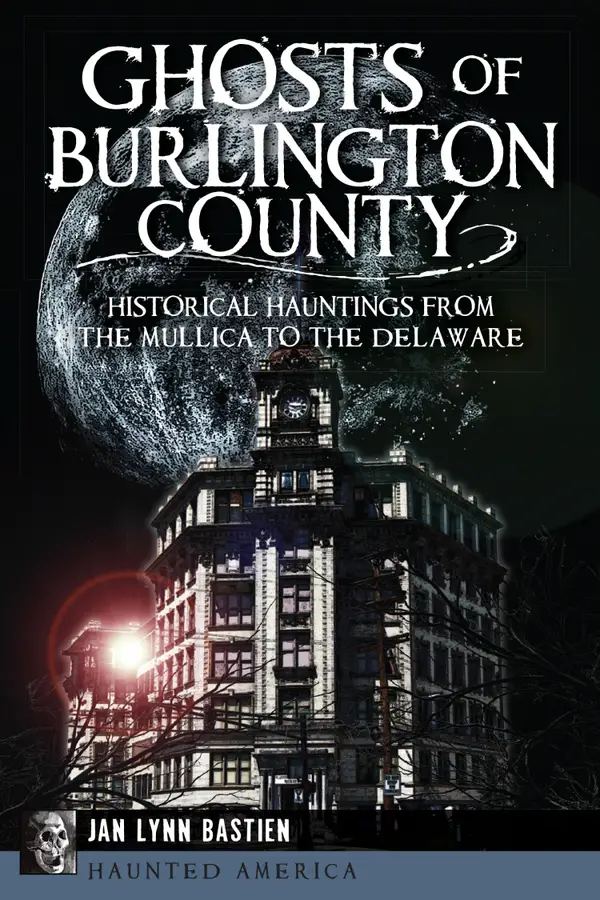 Ghosts of Burlington County : Historical Hauntings from the Mullica to the Delaware