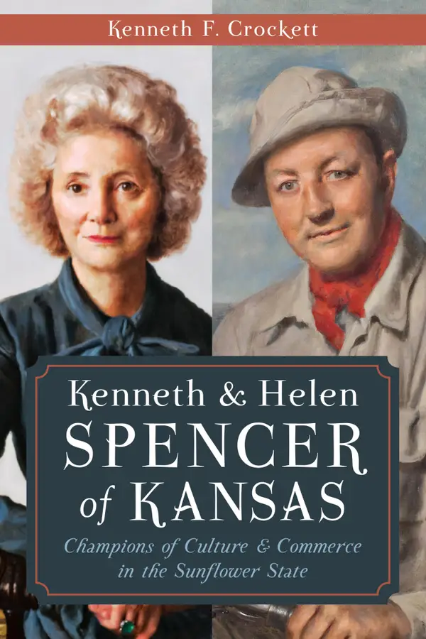 Kenneth & Helen Spencer of Kansas : Champions of Culture & Commerce in the Sunflower State