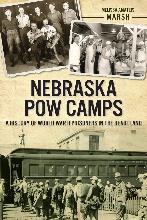 Nebraska POW Camps : A History of World War II Prisoners in the Heartland