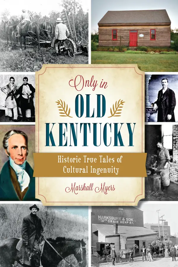 Only in Old Kentucky : Historic True Tales of Cultural Ingenuity
