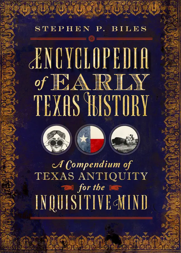 Encyclopedia of Early Texas History : A Compendium of Texas Antiquity for the Inquisitive Mind