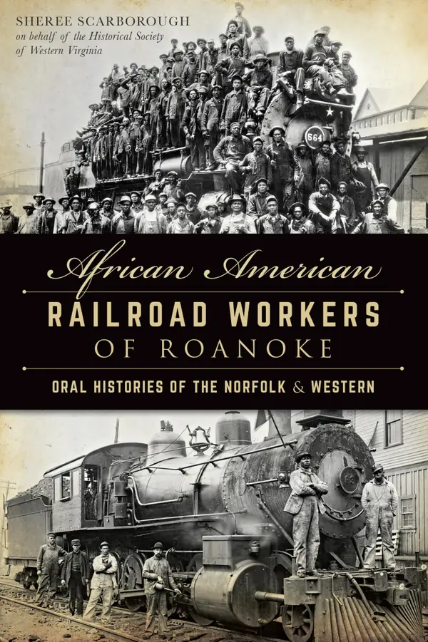 African American Railroad Workers of Roanoke : Oral Histories of the Norfolk & Western